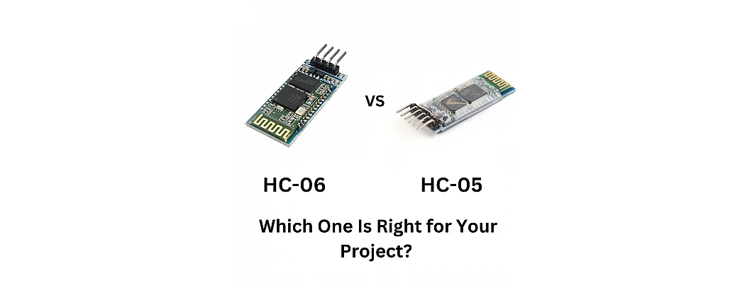 HC-06 vs HC-05 Bluetooth Modules: Which One Is Right for Your Project?